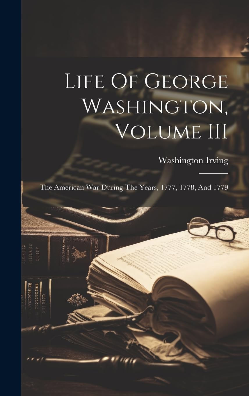 Life Of George Washington, Volume III: The American War During The Years, 1777, 1778, And 1779 Contemporary literature