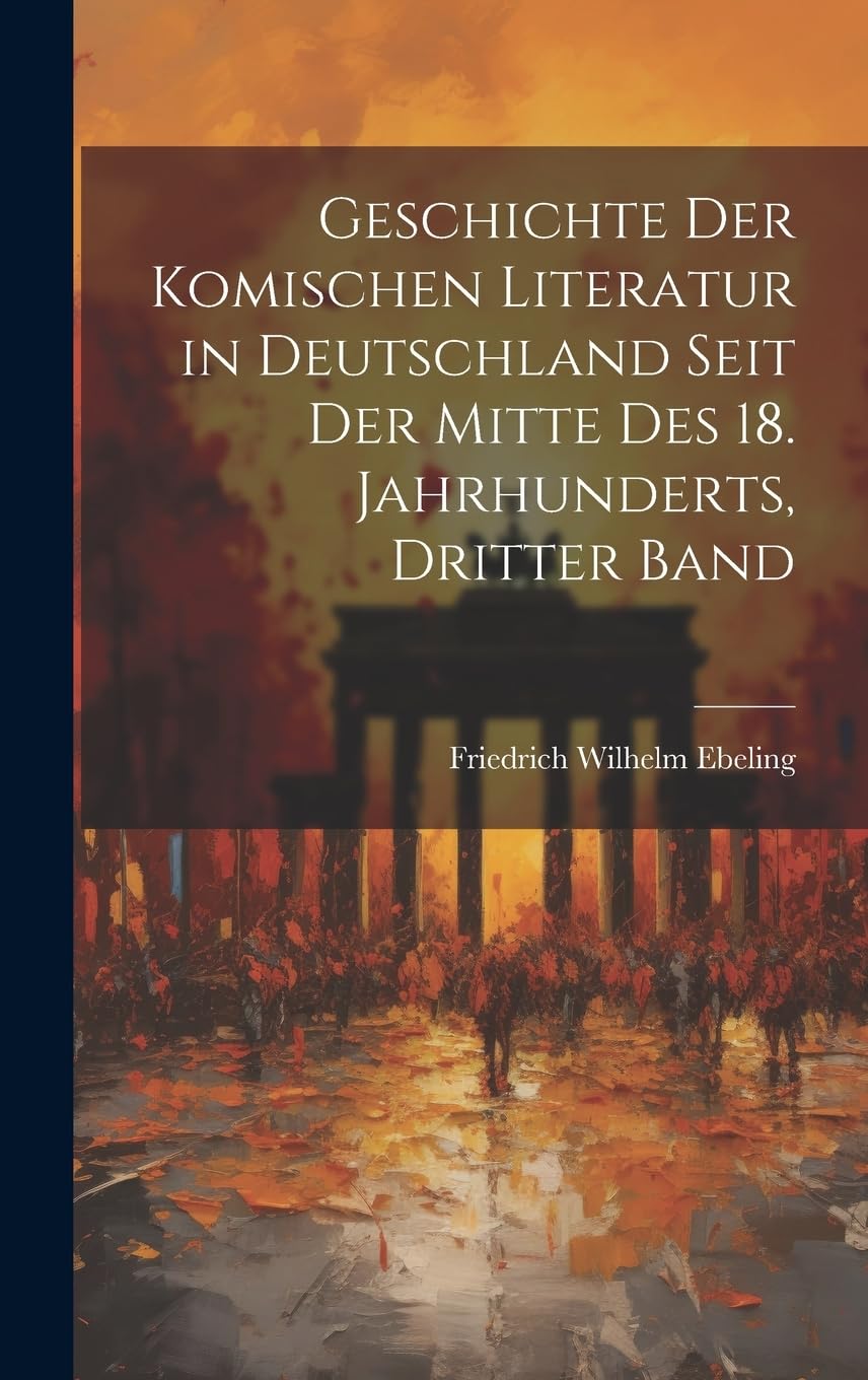 Geschichte Der Komischen Literatur in Deutschland Seit Der Mitte Des 18. Jahrhunderts, Dritter Band Drama