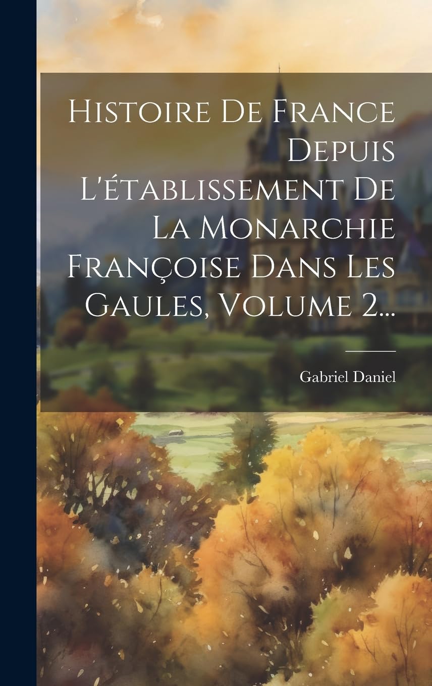 Histoire De France Depuis L'établissement De La Monarchie Françoise Dans Les Gaules, Volume 2... Politics & History