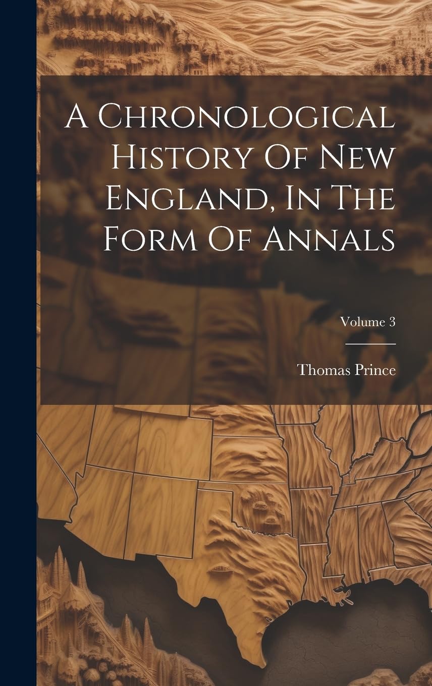 A Chronological History Of New England, In The Form Of Annals; Volume 3 Politics & History