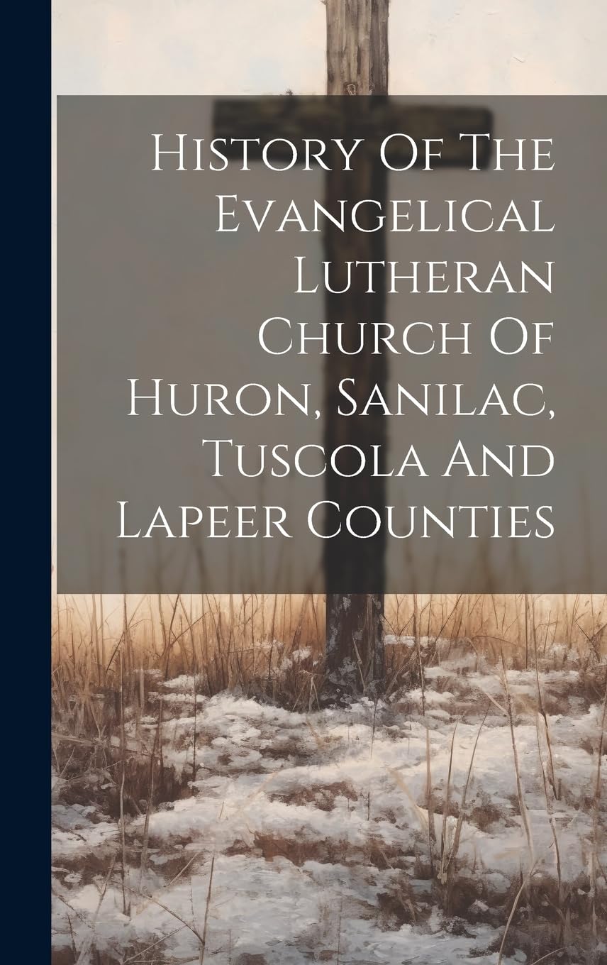 History Of The Evangelical Lutheran Church Of Huron, Sanilac, Tuscola And Lapeer Counties Politics & History