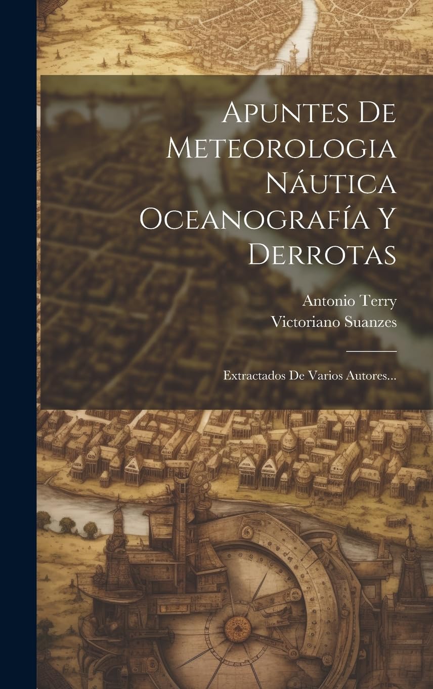 Apuntes De Meteorologia Náutica Oceanografía Y Derrotas: Extractados De Varios Autores... Politics & History