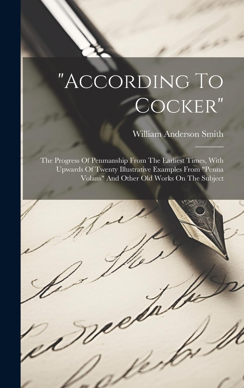 "according To Cocker": The Progress Of Penmanship From The Earliest Times, With Upwards Of Twenty Illustrative Examples From "penna Volans" And Other Old Works On The Subject Film, Art & Culture