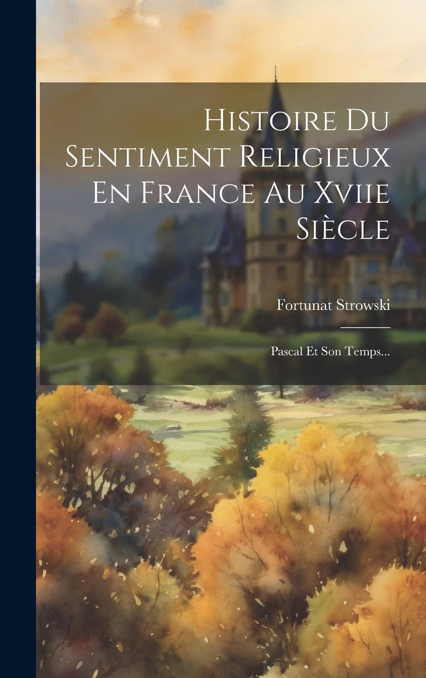 Histoire Du Sentiment Religieux En France Au Xviie Siècle: Pascal Et Son Temps... Politics & History