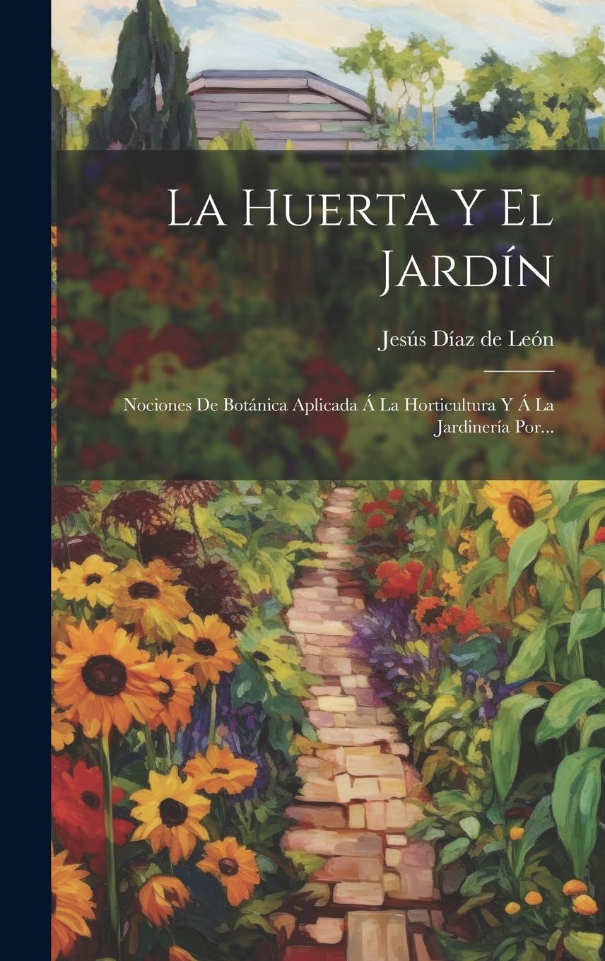 La Huerta Y El Jardín: Nociones De Botánica Aplicada Á La Horticultura Y Á La Jardinería Por... Garden & Plants