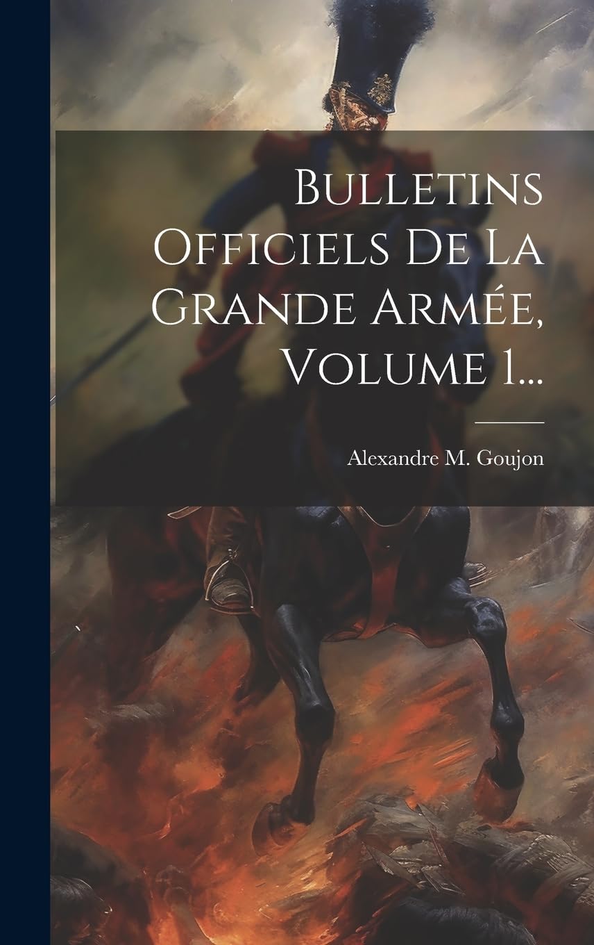 Bulletins Officiels De La Grande Armée, Volume 1... Politics & History