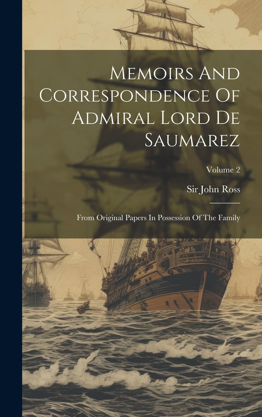 Memoirs And Correspondence Of Admiral Lord De Saumarez: From Original Papers In Possession Of The Family; Volume 2 Social Sciences
