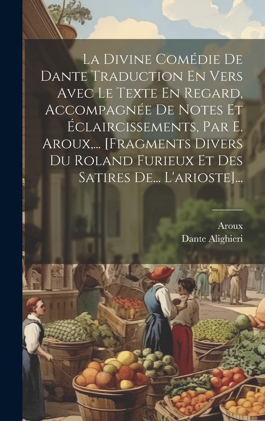 La Divine Comédie De Dante Traduction En Vers Avec Le Texte En Regard, Accompagnée De Notes Et Éclaircissements, Par E. Aroux, ... ... Poetry