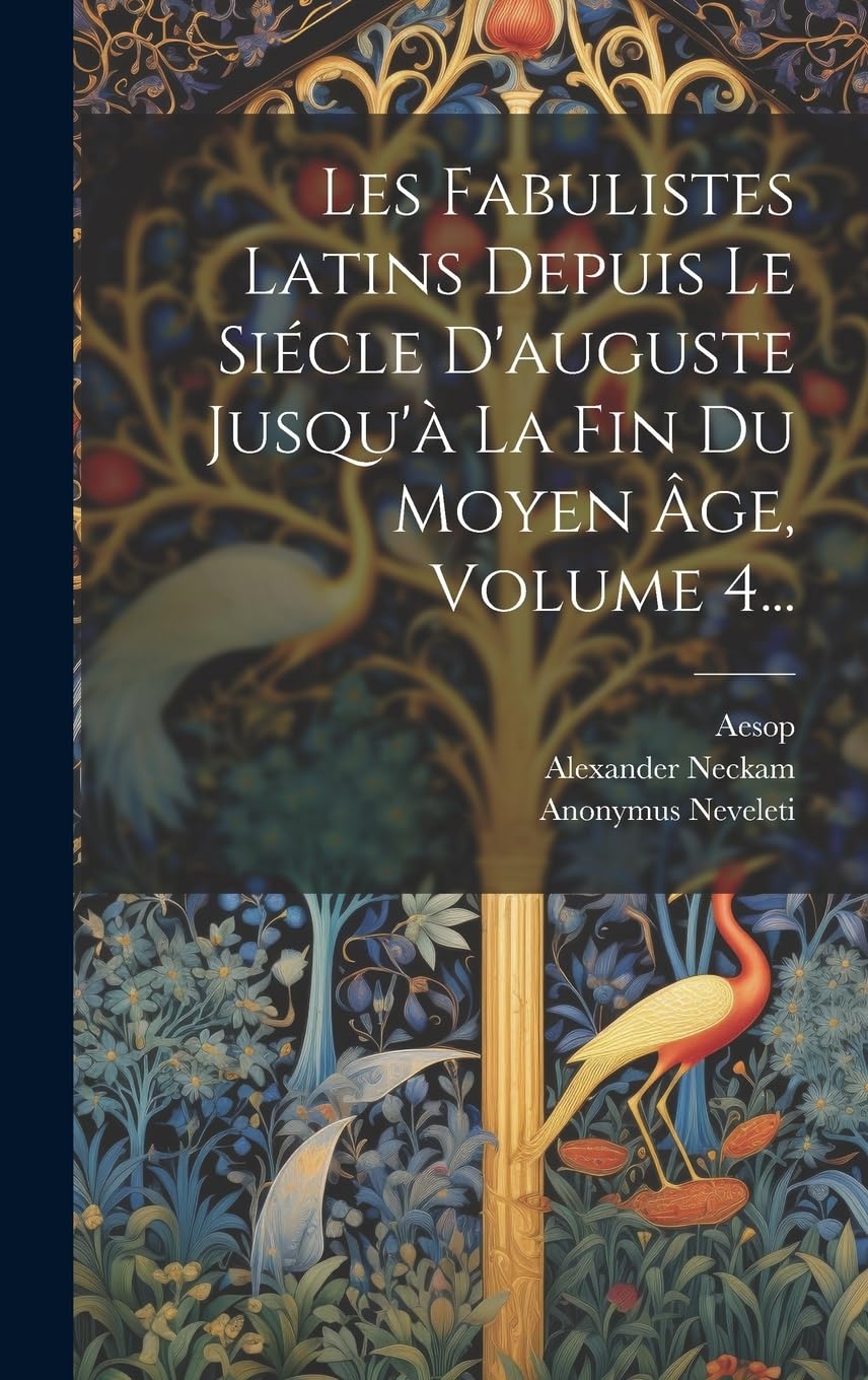 Les Fabulistes Latins Depuis Le Siécle D'auguste Jusqu'à La Fin Du Moyen Âge, Volume 4... Contemporary literature