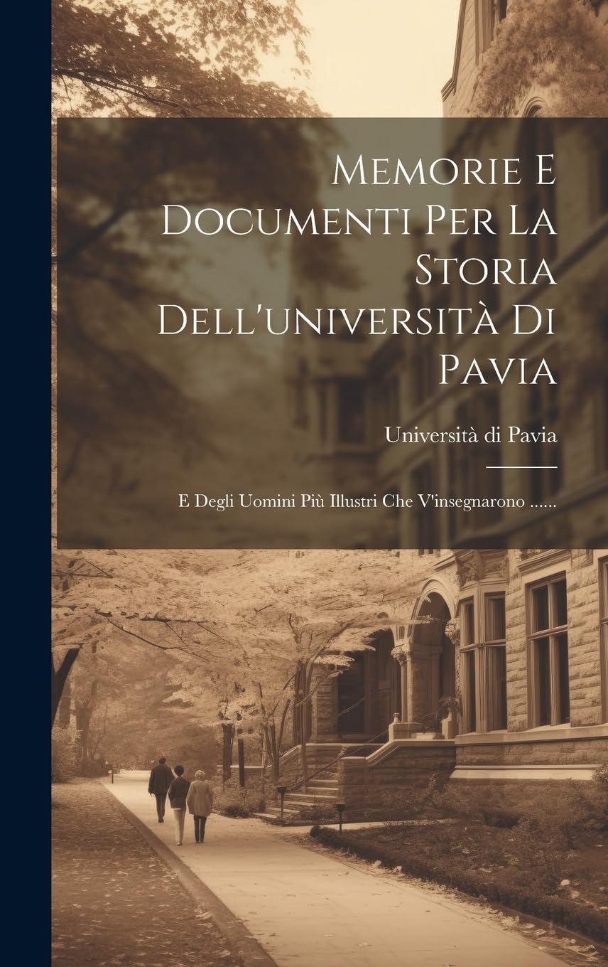 Memorie E Documenti Per La Storia Dell'università Di Pavia: E Degli Uomini Più Illustri Che V'insegnarono ...... Study Guides