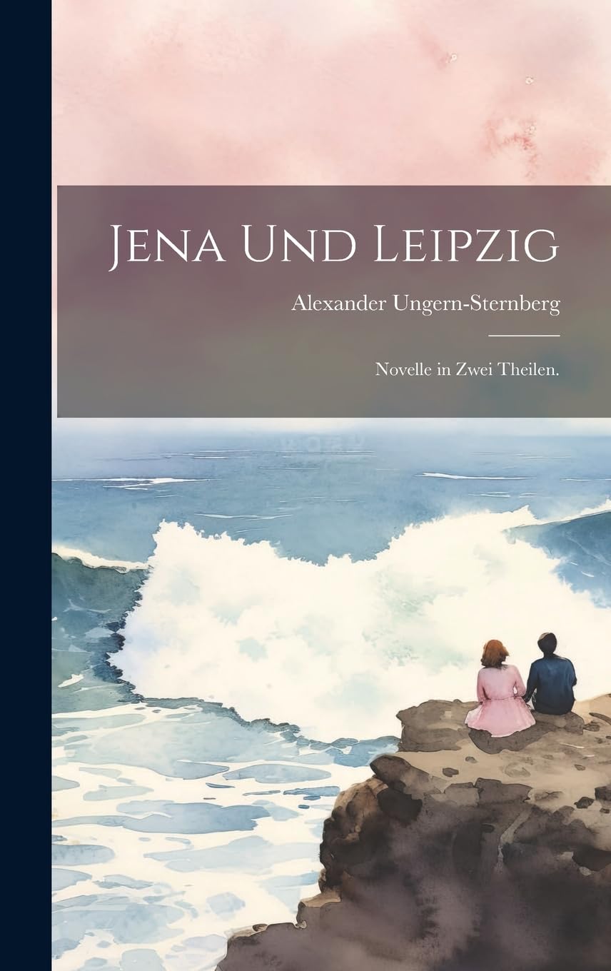 Jena und Leipzig: Novelle in zwei Theilen. Historical Fiction