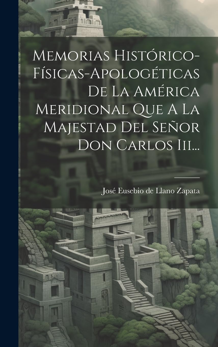 Memorias Histórico-físicas-apologéticas De La América Meridional Que A La Majestad Del Señor Don Carlos Iii... Politics & History