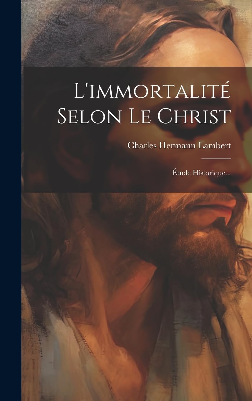 L'immortalité Selon Le Christ: Étude Historique... Politics & History
