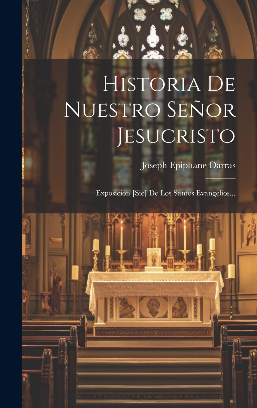 Historia De Nuestro Señor Jesucristo: Exposicion De Los Santos Evangelios... Politics & History