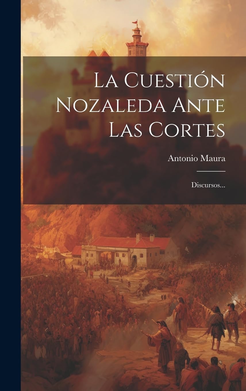 La Cuestión Nozaleda Ante Las Cortes: Discursos... Politics & History