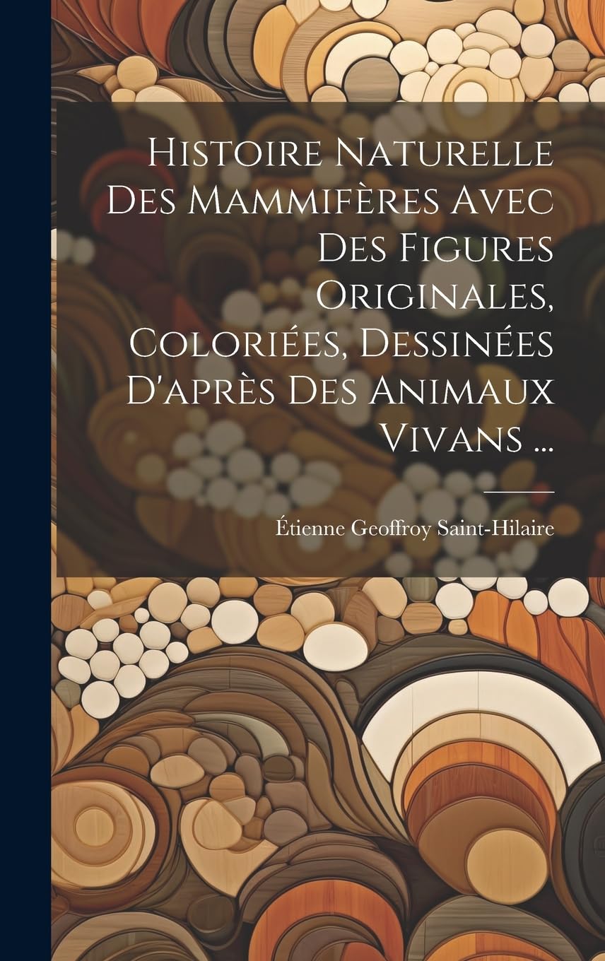 Histoire Naturelle Des Mammifères Avec Des Figures Originales, Coloriées, Dessinées D'après Des Animaux Vivans ... Contemporary literature