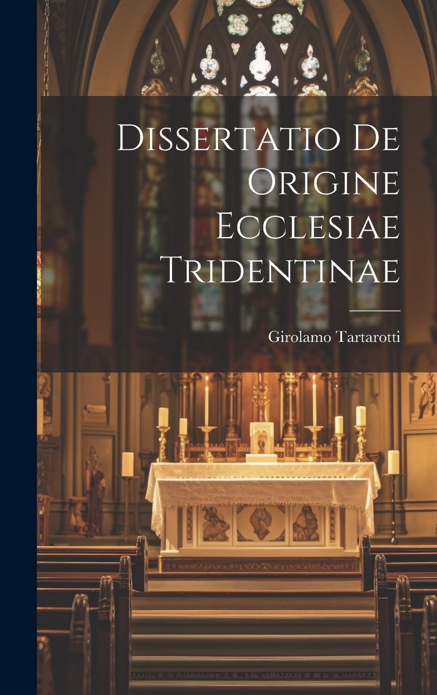 Dissertatio De Origine Ecclesiae Tridentinae Politics & History