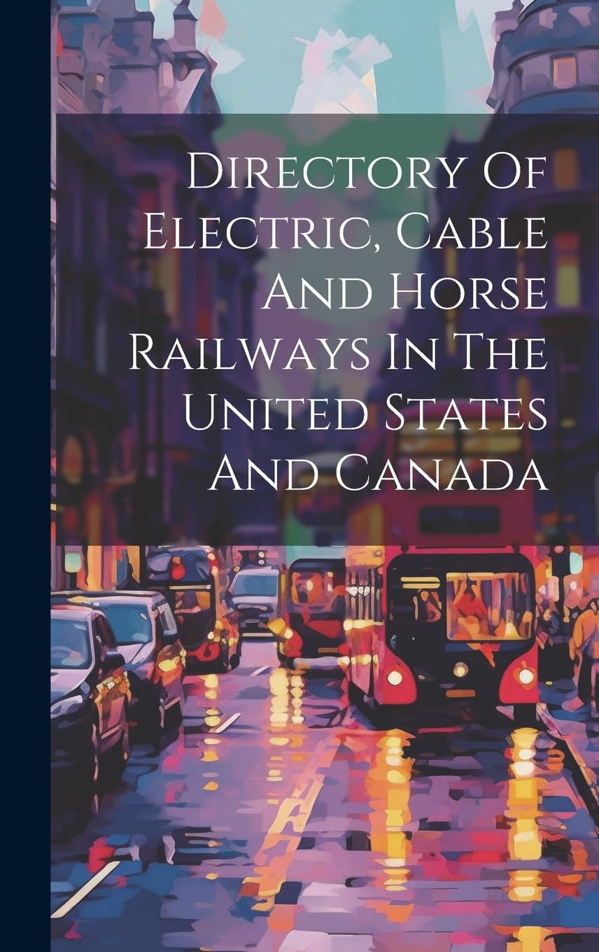 Directory Of Electric, Cable And Horse Railways In The United States And Canada Social Sciences