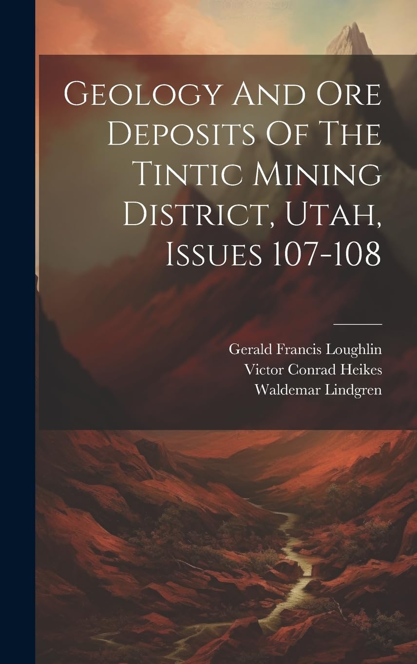 Geology And Ore Deposits Of The Tintic Mining District, Utah, Issues 107-108 Business & Technology