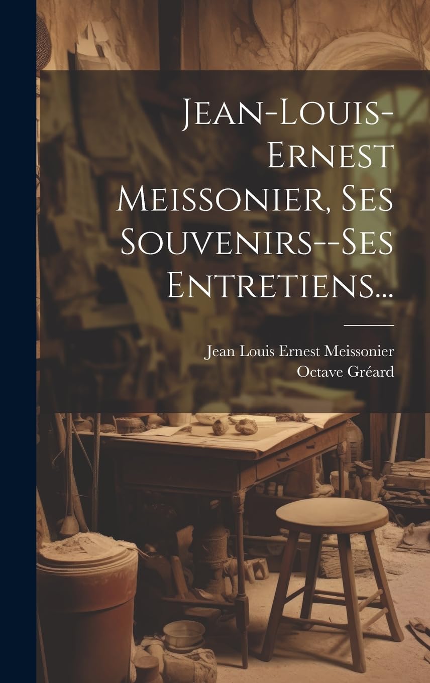 Jean-louis-ernest Meissonier, Ses Souvenirs--ses Entretiens... Film, Art & Culture