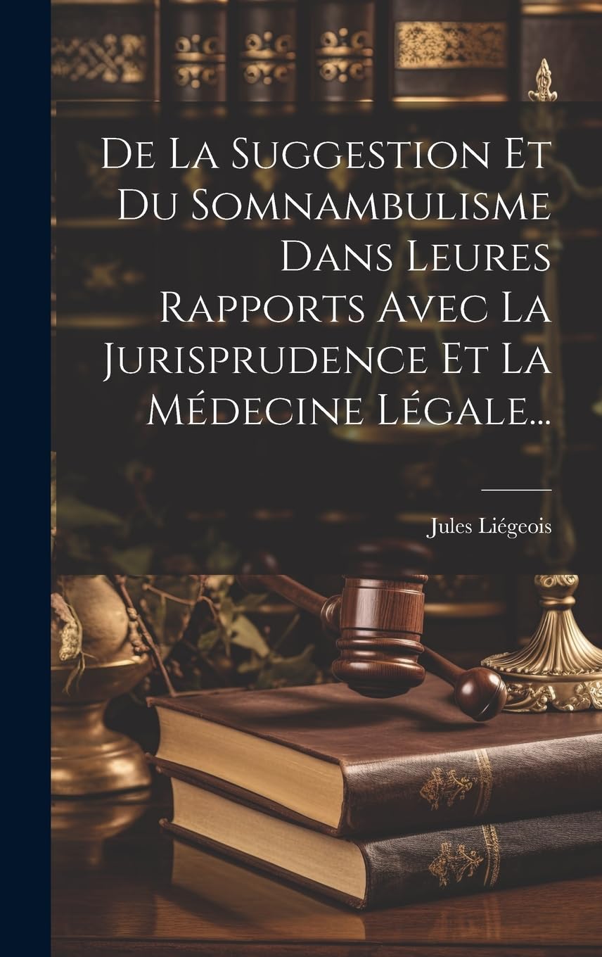 De La Suggestion Et Du Somnambulisme Dans Leures Rapports Avec La Jurisprudence Et La Médecine Légale... book