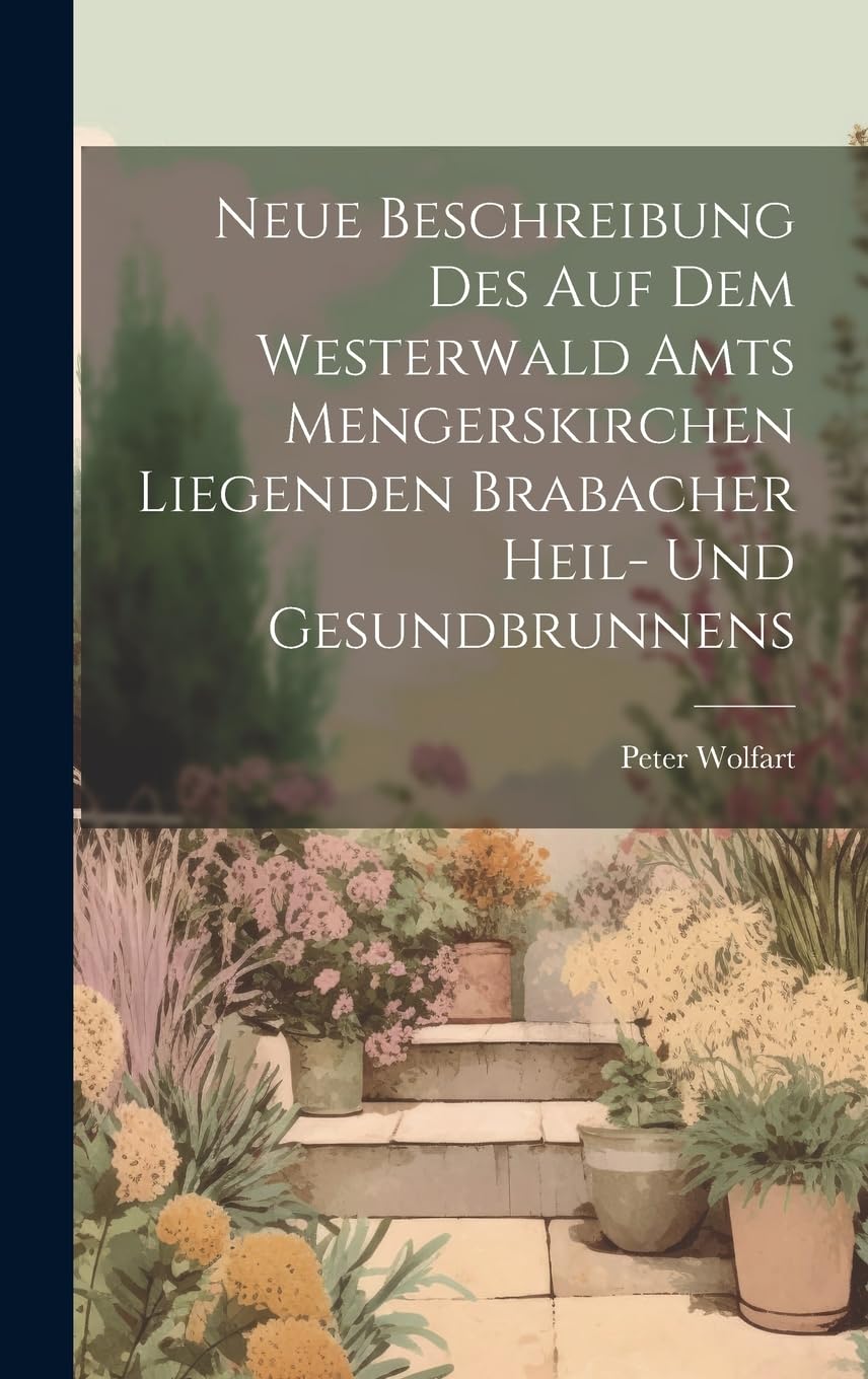 Neue Beschreibung Des Auf Dem Westerwald Amts Mengerskirchen Liegenden Brabacher Heil- Und Gesundbrunnens Medicine