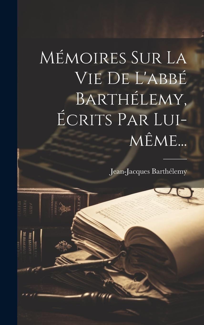 Mémoires Sur La Vie De L'abbé Barthélemy, Écrits Par Lui-même... Art & Literature
