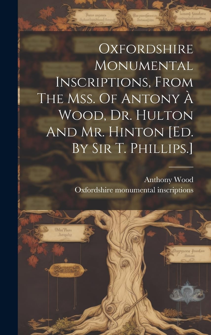 Oxfordshire Monumental Inscriptions, From The Mss. Of Antony À Wood, Dr. Hulton And Mr. Hinton Reference Books