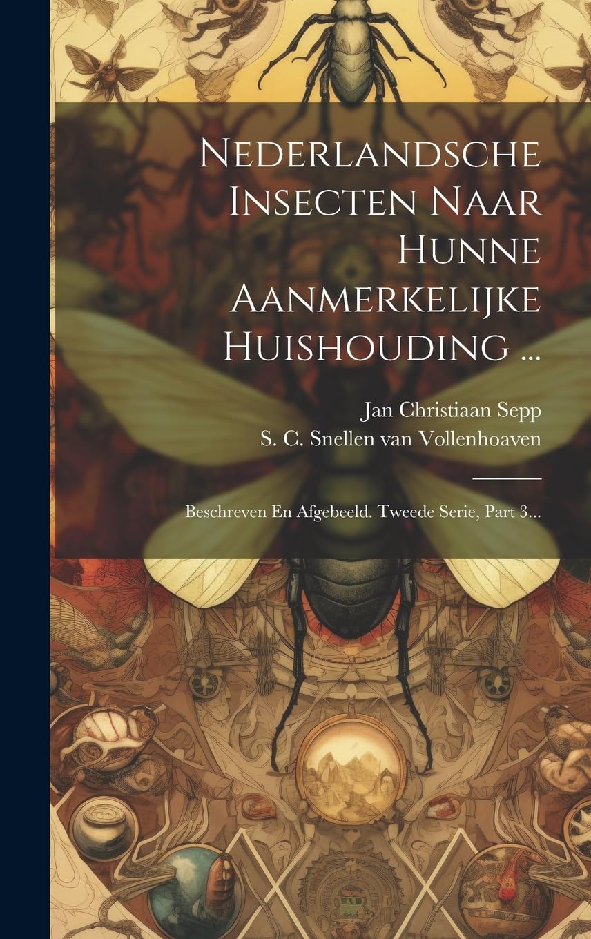 Nederlandsche Insecten Naar Hunne Aanmerkelijke Huishouding ...: Beschreven En Afgebeeld. Tweede Serie, Part 3... Mathematics