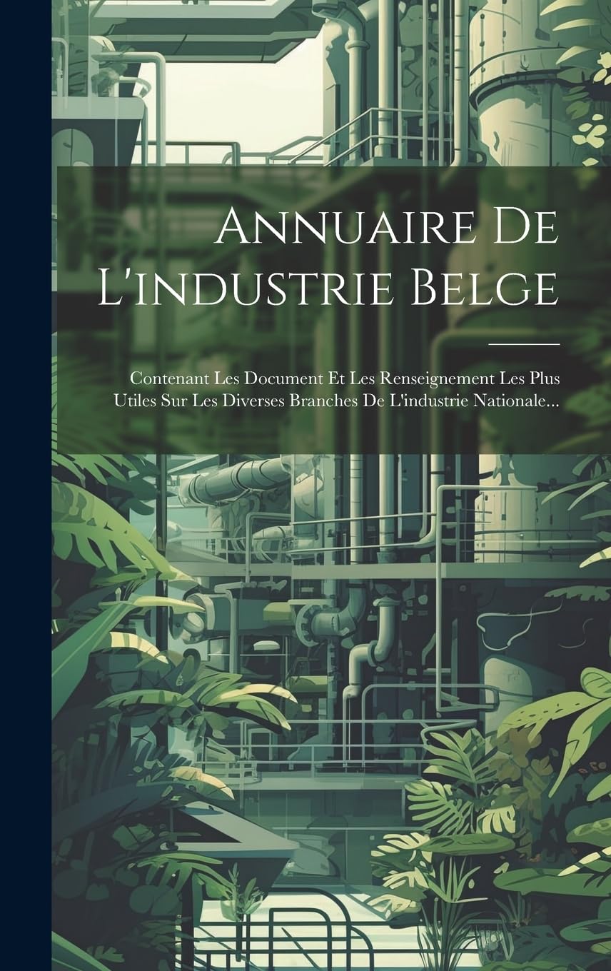 Annuaire De L'industrie Belge: Contenant Les Document Et Les Renseignement Les Plus Utiles Sur Les Diverses Branches De L'industrie Nationale... book