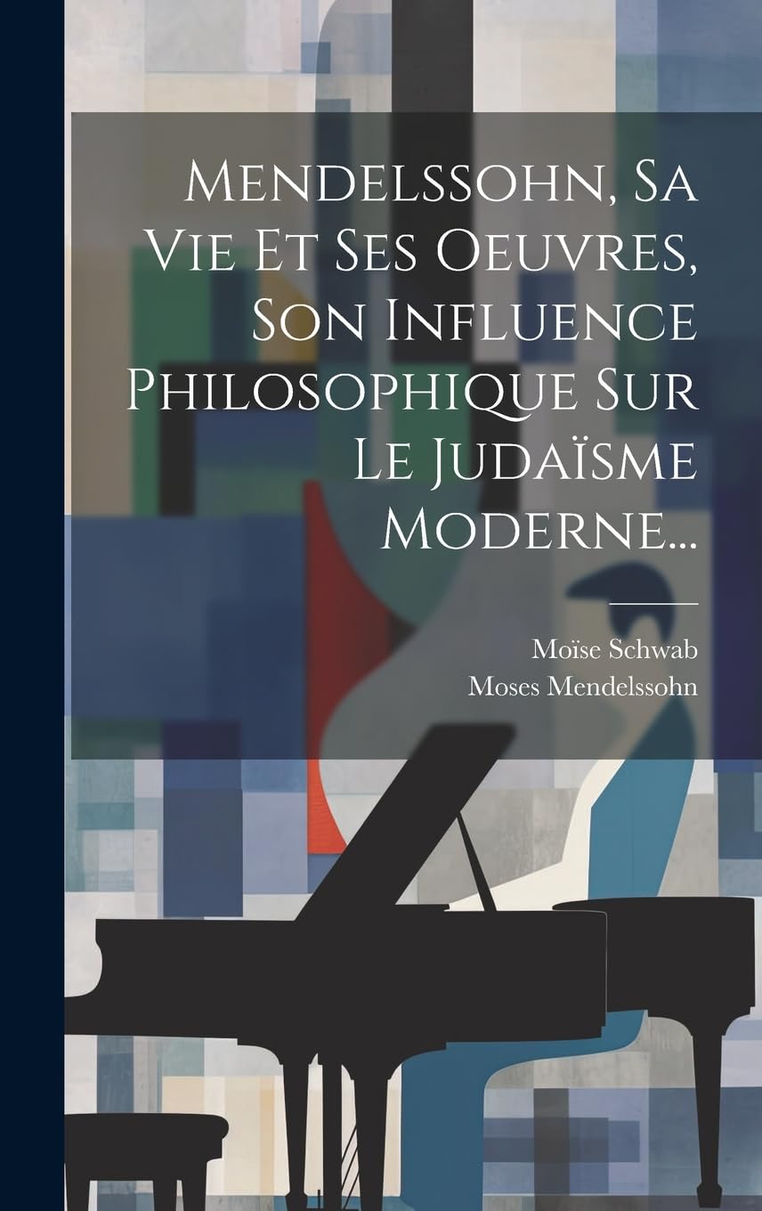 Mendelssohn, Sa Vie Et Ses Oeuvres, Son Influence Philosophique Sur Le Judaïsme Moderne... book