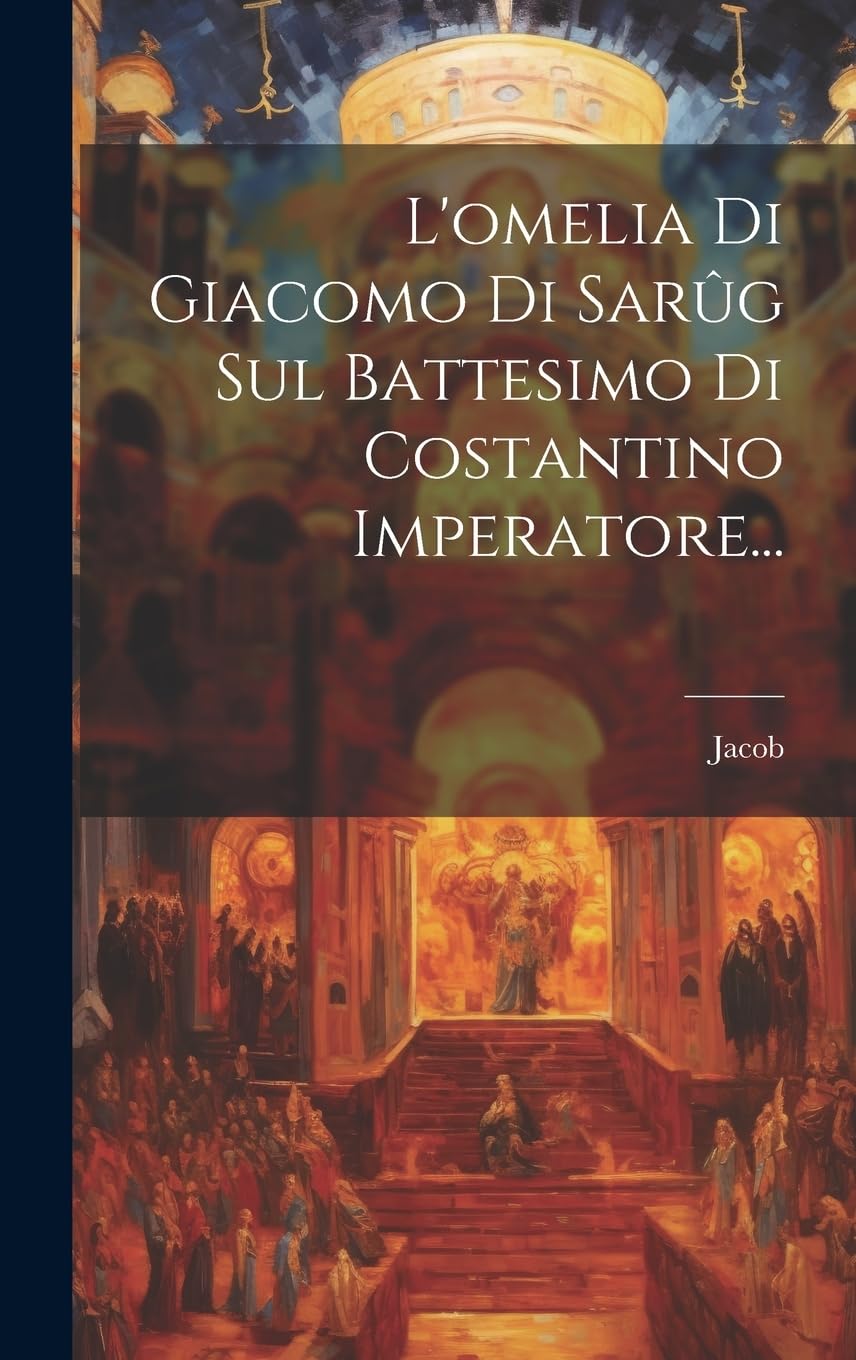 L'omelia Di Giacomo Di Sarûg Sul Battesimo Di Costantino Imperatore... Politics & History
