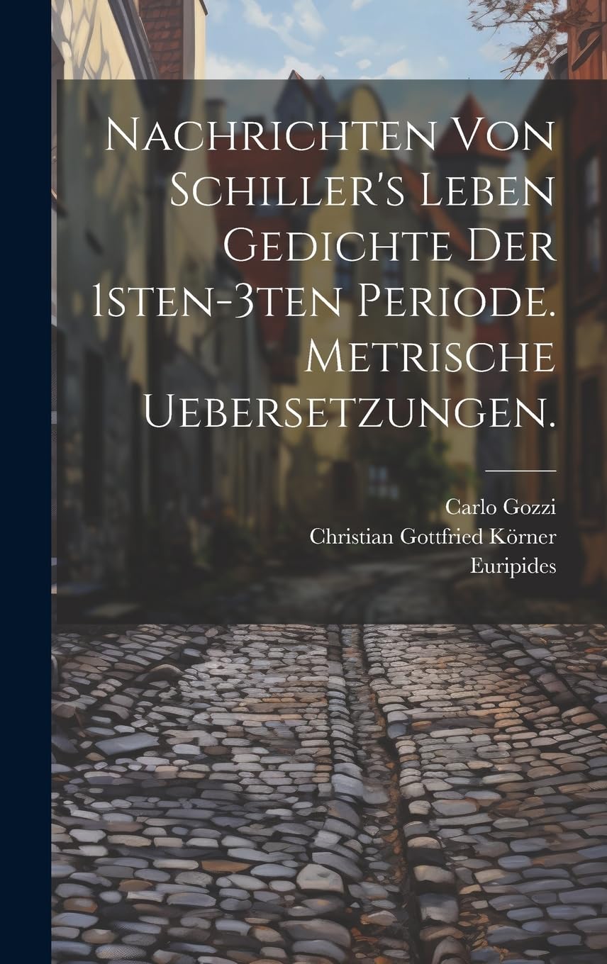 Nachrichten von Schiller's Leben Gedichte der 1sten-3ten Periode. Metrische Uebersetzungen. Contemporary literature
