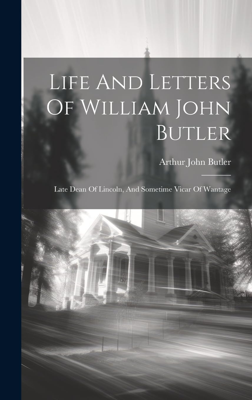 Life And Letters Of William John Butler: Late Dean Of Lincoln, And Sometime Vicar Of Wantage book