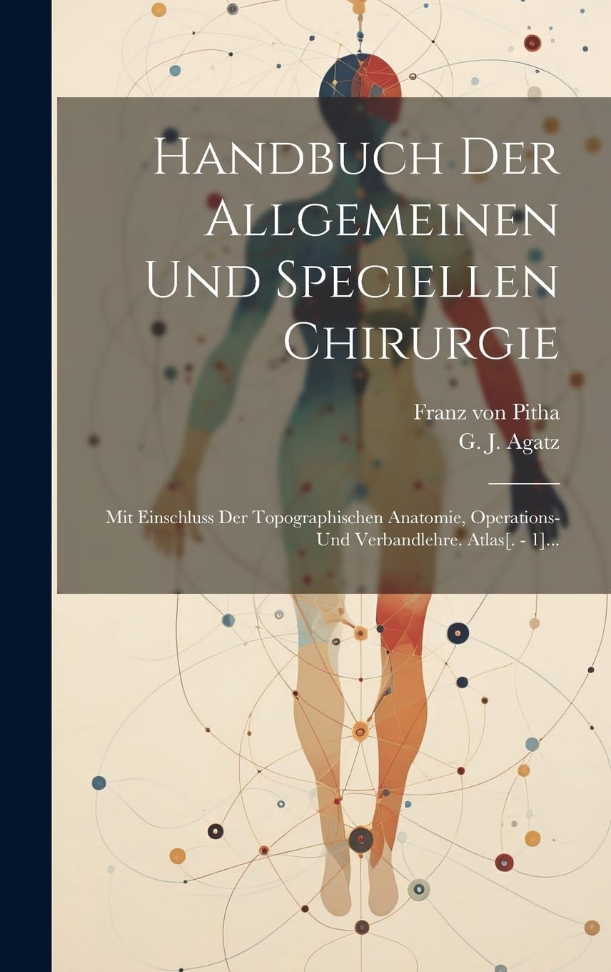 Handbuch Der Allgemeinen Und Speciellen Chirurgie: Mit Einschluss Der Topographischen Anatomie, Operations- Und Verbandlehre. Atlas... Medicine