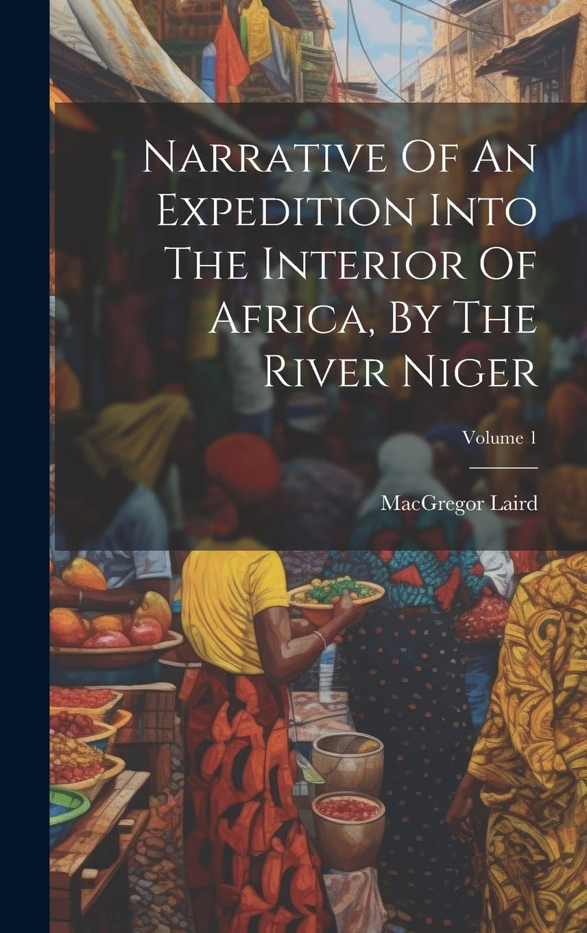 Narrative Of An Expedition Into The Interior Of Africa, By The River Niger; Volume 1 Leisure, Home & Garden