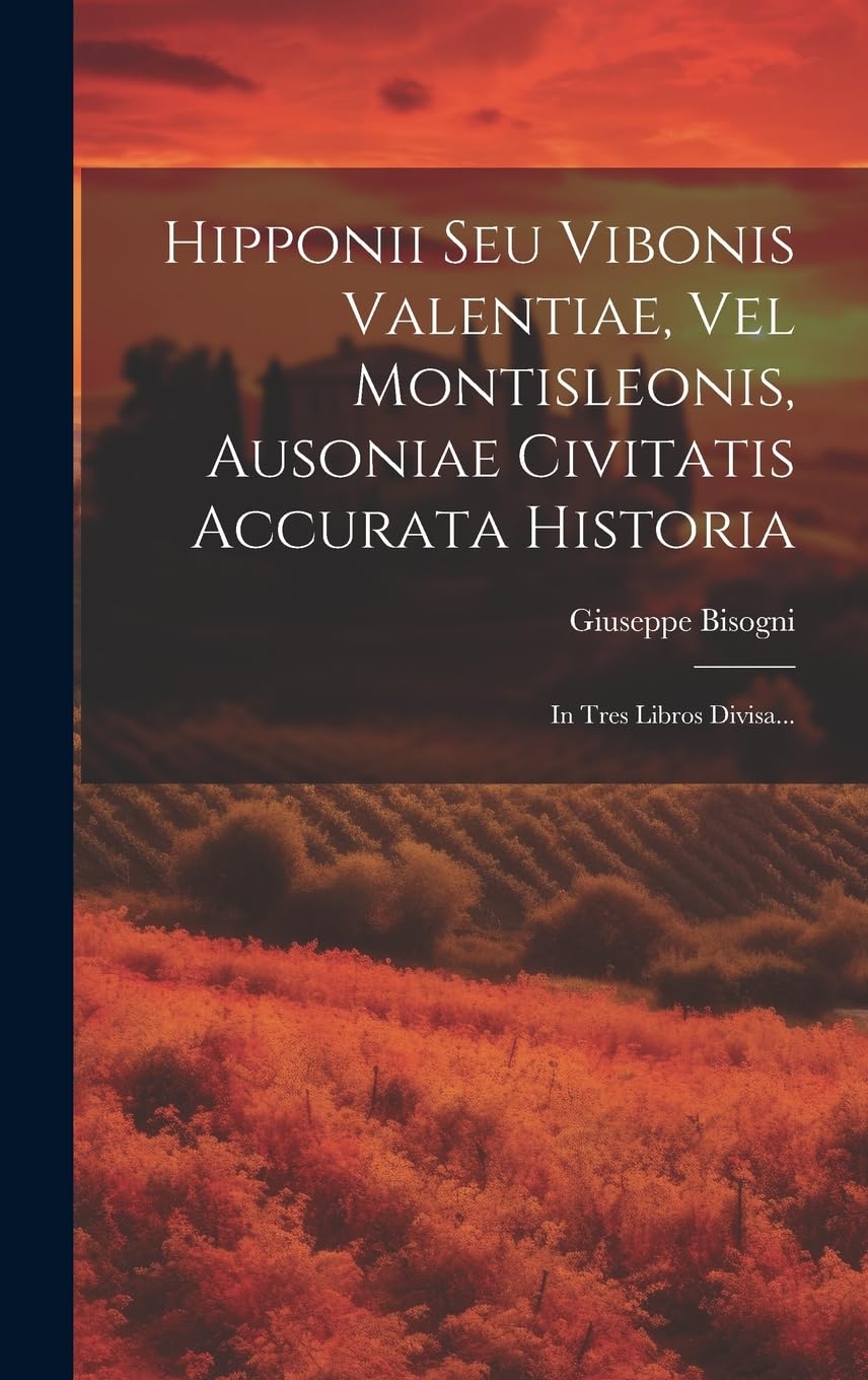 Hipponii Seu Vibonis Valentiae, Vel Montisleonis, Ausoniae Civitatis Accurata Historia Politics & History