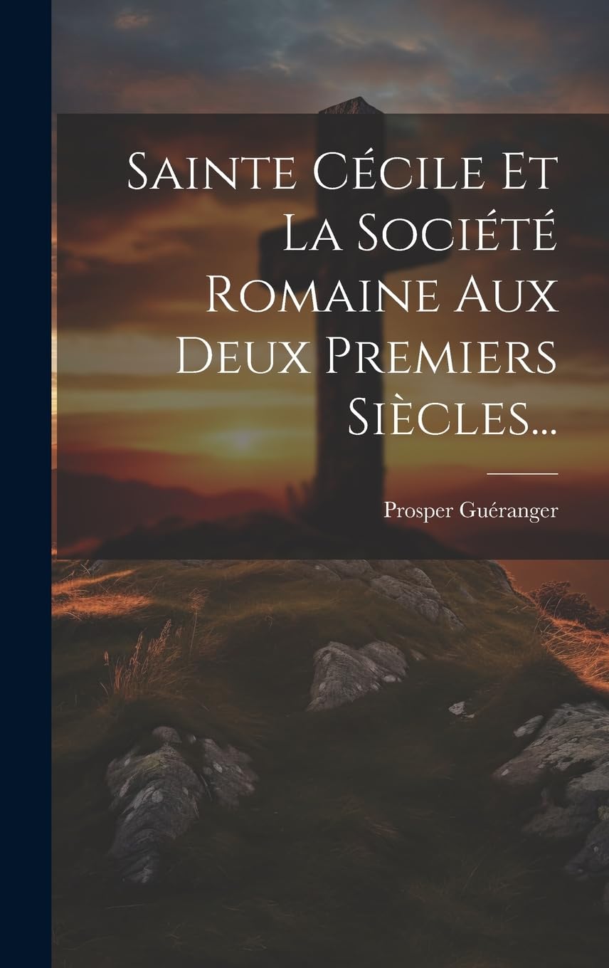 Sainte Cécile Et La Société Romaine Aux Deux Premiers Siècles... Politics & History