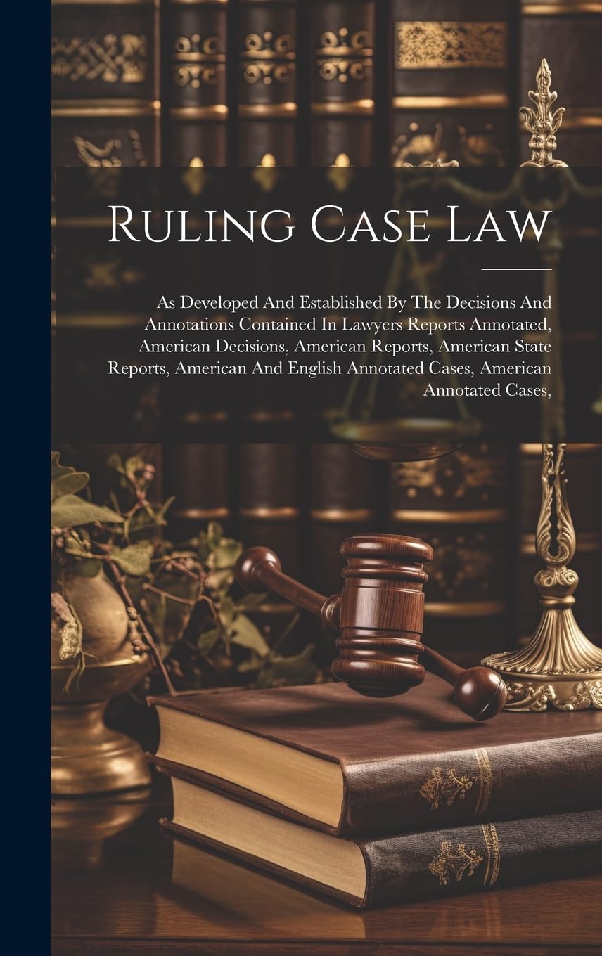 Ruling Case Law: As Developed And Established By The Decisions And Annotations Contained In Lawyers Reports Annotated, American Decisions, American ... Annotated Cases, American Annotated Cases, book