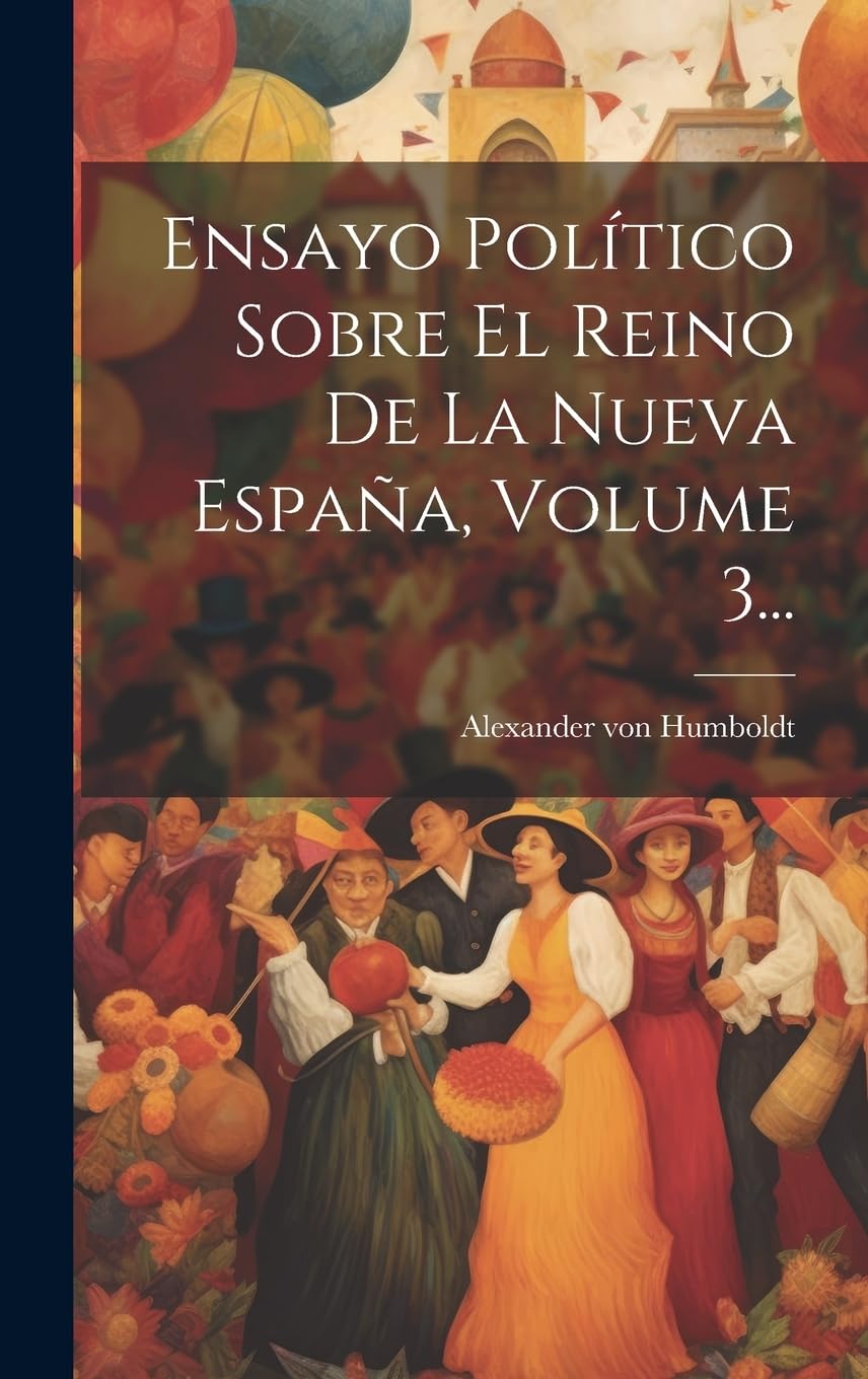 Ensayo Político Sobre El Reino De La Nueva España, Volume 3... Social Sciences