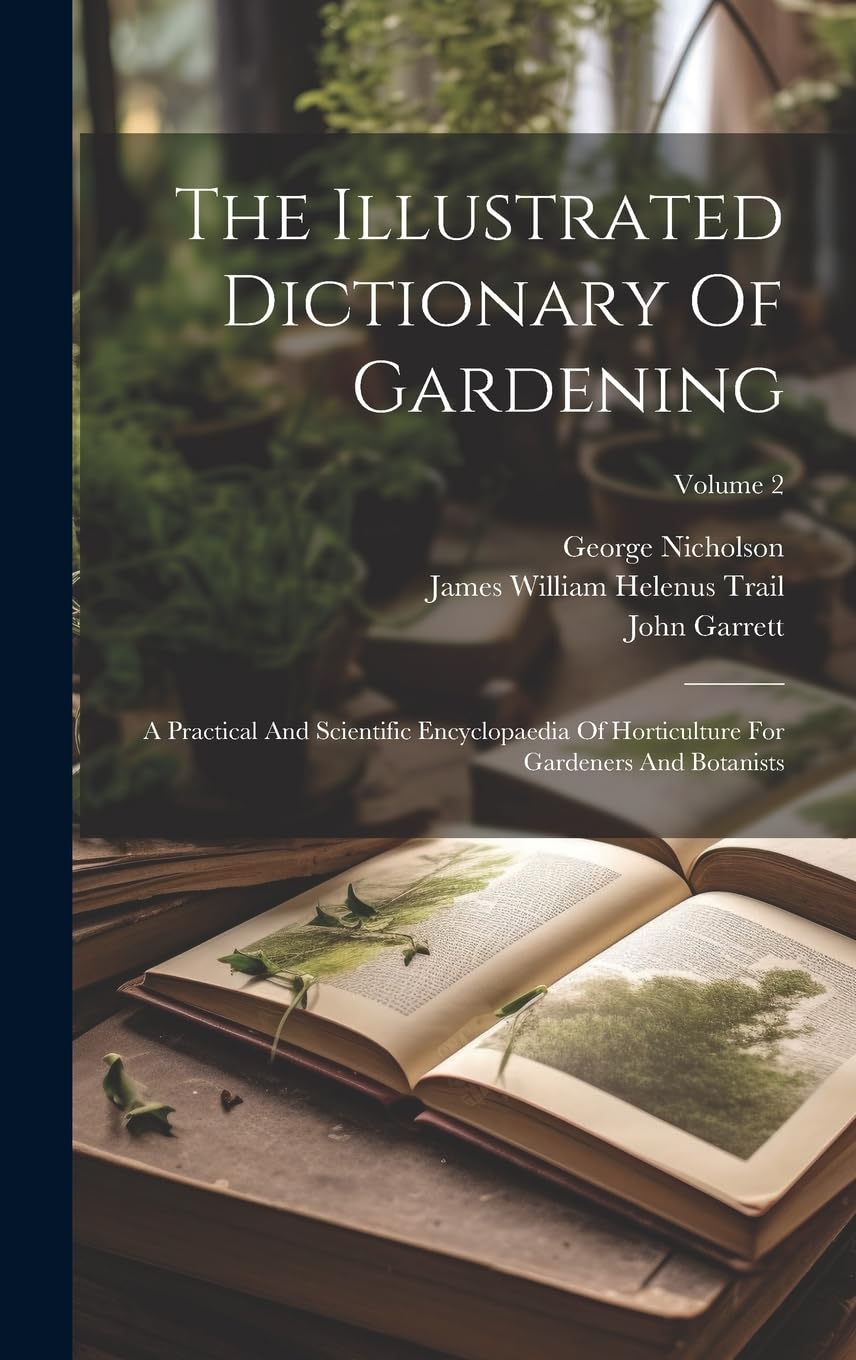 The Illustrated Dictionary Of Gardening: A Practical And Scientific Encyclopaedia Of Horticulture For Gardeners And Botanists; Volume 2 Garden & Plants