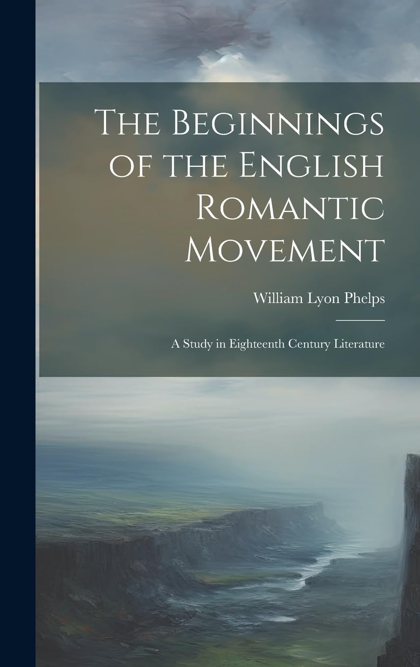 The Beginnings of the English Romantic Movement; a Study in Eighteenth Century Literature Essays & Short Stories