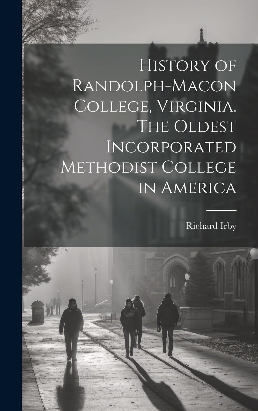 History of Randolph-Macon College, Virginia. The Oldest Incorporated Methodist College in America Education & Training