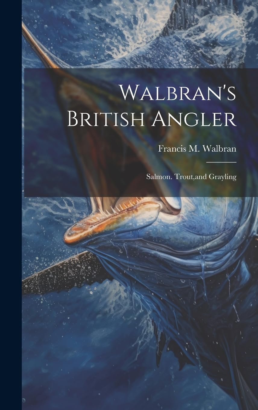 Walbran's British Angler: Salmon. Trout, and Grayling Politics & History