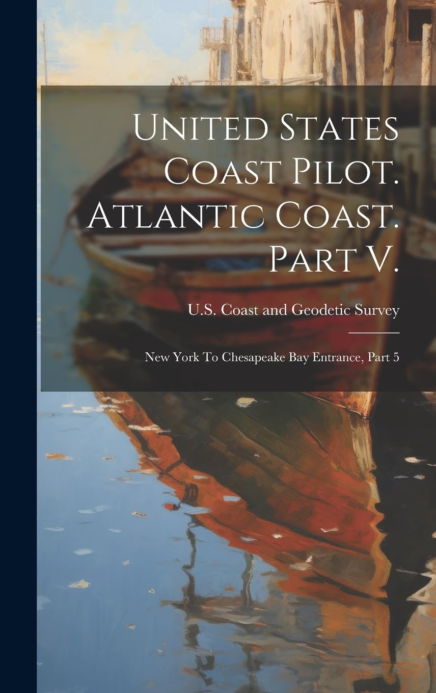 United States Coast Pilot. Atlantic Coast. Part V.: New York To Chesapeake Bay Entrance, Part 5 Politics & History