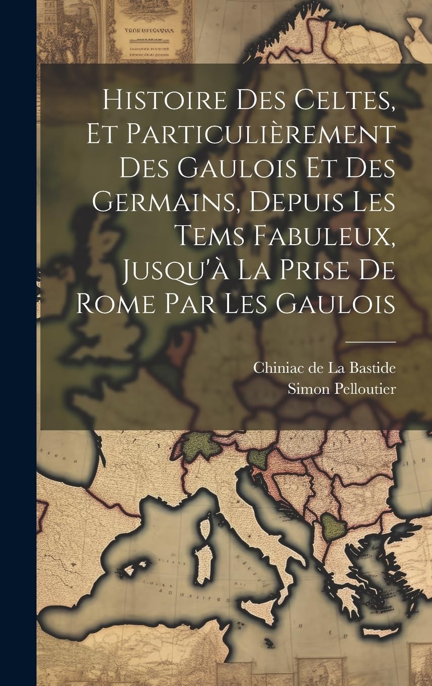 Histoire Des Celtes, Et Particulièrement Des Gaulois Et Des Germains, Depuis Les Tems Fabuleux, Jusqu'à La Prise De Rome Par Les Gaulois Books