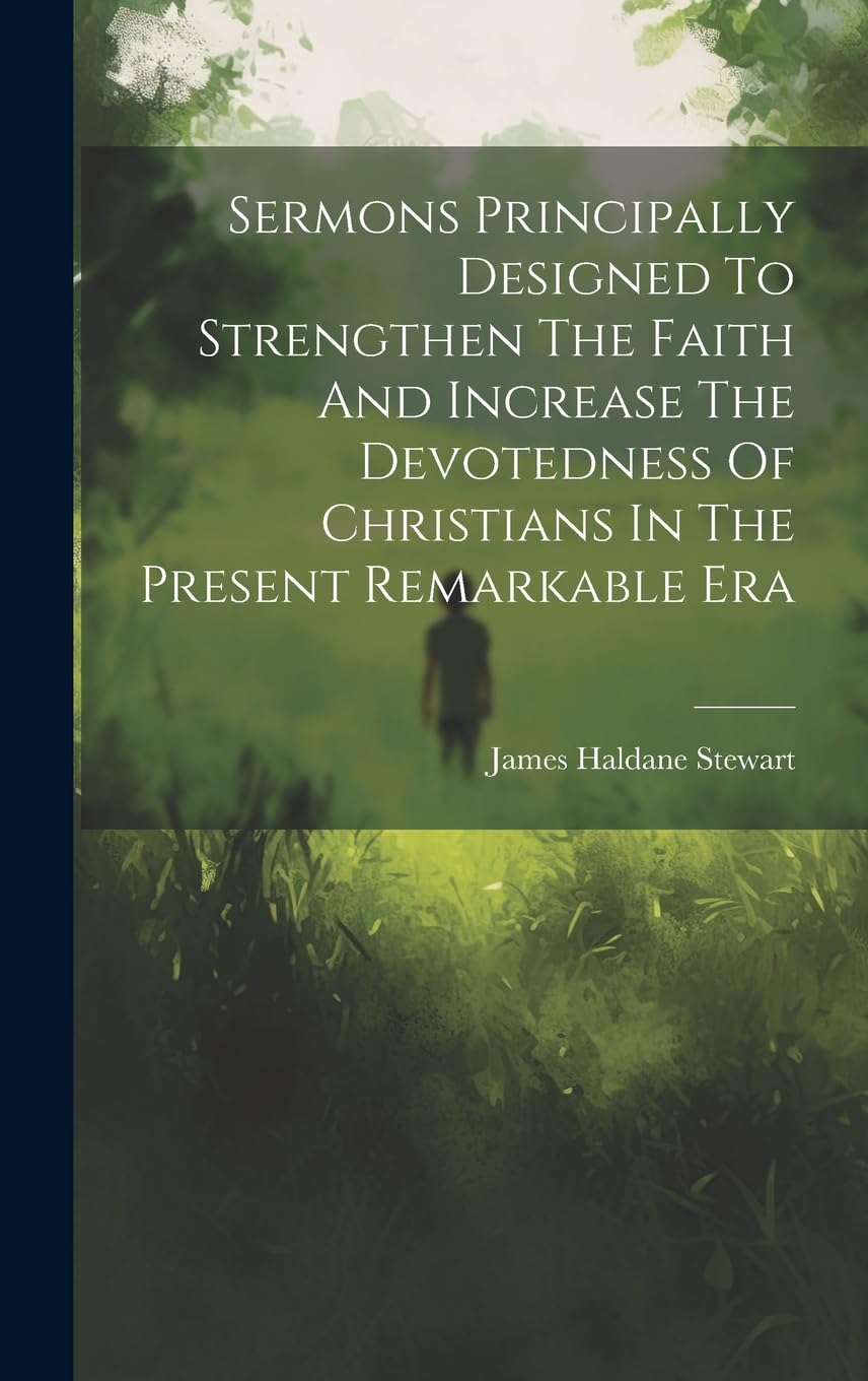 Sermons Principally Designed To Strengthen The Faith And Increase The Devotedness Of Christians In The Present Remarkable Era Politics & History