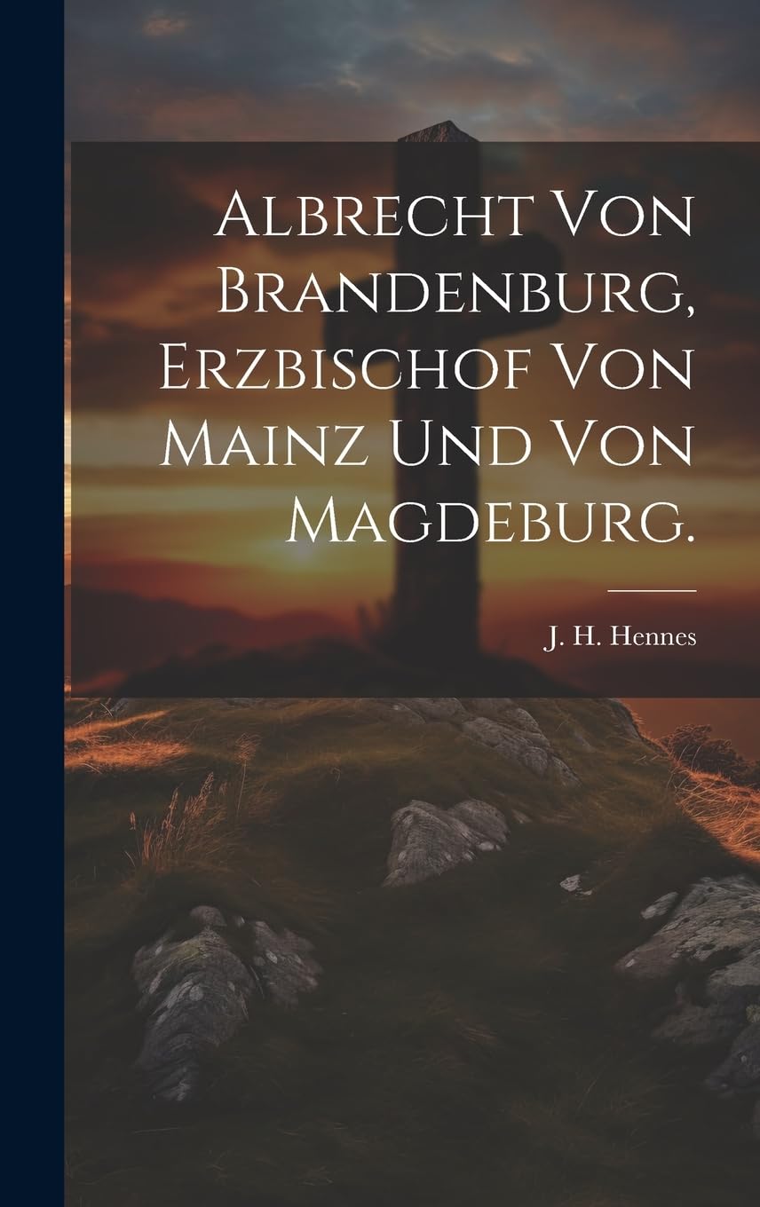 Albrecht von Brandenburg, Erzbischof von Mainz und von Magdeburg. Politics & History