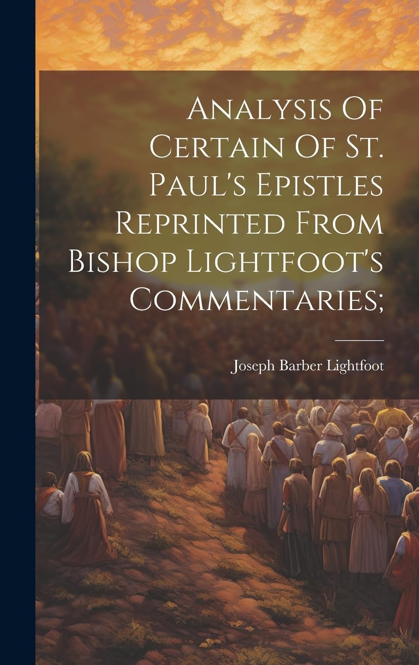 Analysis Of Certain Of St. Paul's Epistles Reprinted From Bishop Lightfoot's Commentaries; Politics & History