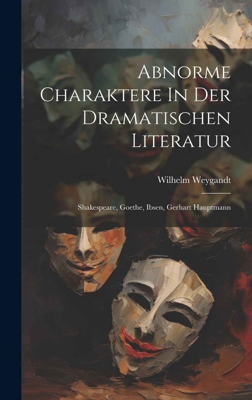 Abnorme Charaktere In Der Dramatischen Literatur: Shakespeare, Goethe, Ibsen, Gerhart Hauptmann Contemporary literature